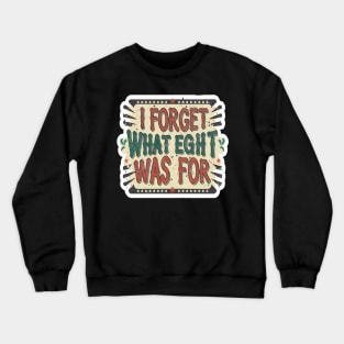 I forget what eight was for Crewneck Sweatshirt